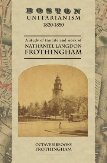 Boston Unitarianism 1820-1850: A Study of the Life and Work of Nathaniel Langdon Frothingham