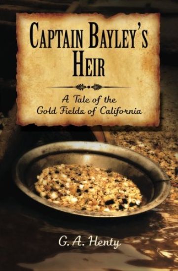 Captain Bayley's Heir: A Tale of the Gold Fields of California