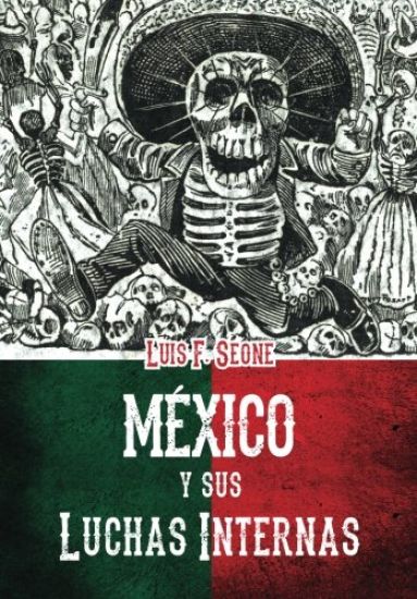 Mexico y sus luchas internas: resena sintetica de los movimientos revolucionarios de 1910 a 1920