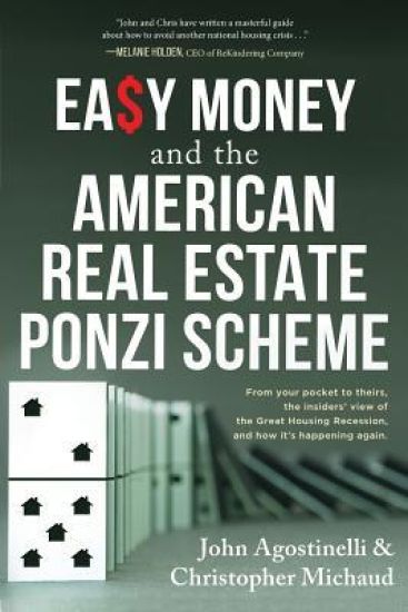 EASY MONEY and the American Real Estate Ponzi Scheme: From your pocket to theirs, the insiders' view of the Great Housing Recession, and how it's happ