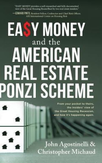 EASY MONEY and the American Real Estate Ponzi Scheme: From your pocket to theirs, the insiders' view of the Great Housing Recession, and how it's happ