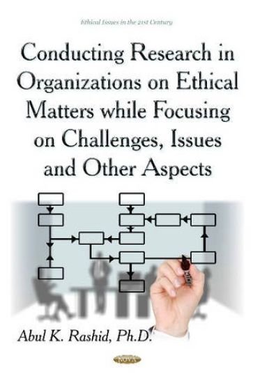 Conducting Research in Organizations on Ethical Matters While Focusing on Challenges, Issues & Other Aspects
