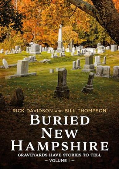 Buried New Hampshire: Graveyards Have Stories to Tell, Volume I