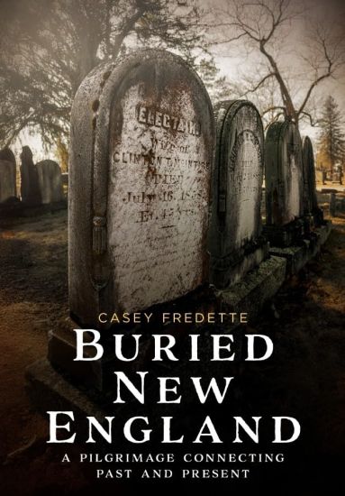 Buried New England: A Pilgrimage Connecting Past and Present