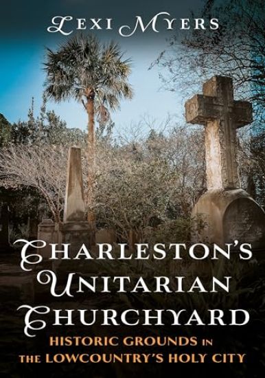 Charleston's Unitarian Churchyard: Historic Grounds in the Lowcountry's Holy City