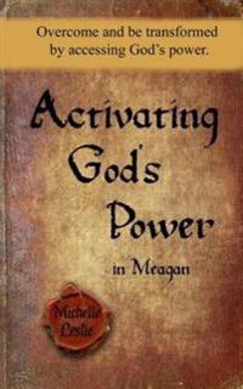 Activating God's Power in Meagan: Overcome and be transformed by accessing God's power.