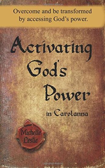 Activating God's Power in Carolanna: Overcome and be transformed by accessing God's power.