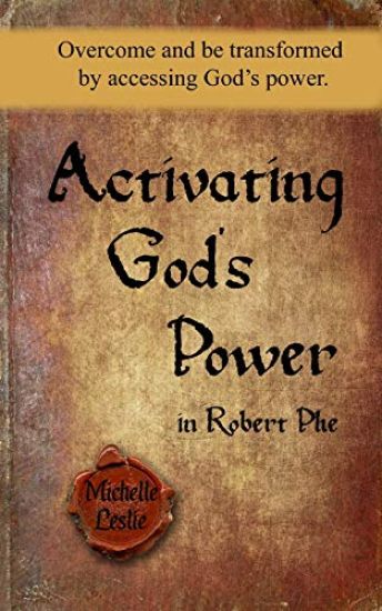 Activating God's Power in Robert Phe: Overcome and be transformed by accessing God's power