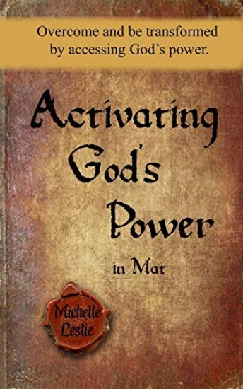 Activating God's power in Mat: Overcome and be transformed by accessing God's power.