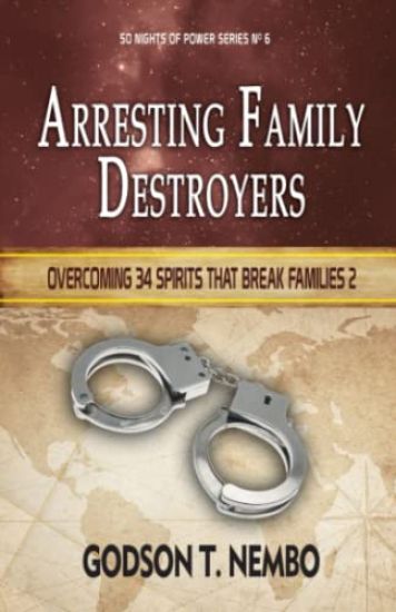 Arresting Family Destroyers: Overcoming 34 spirits that break families 2
