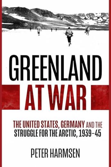 Greenland at War: The United States, Germany and the Struggle for the Arctic, 1939-45