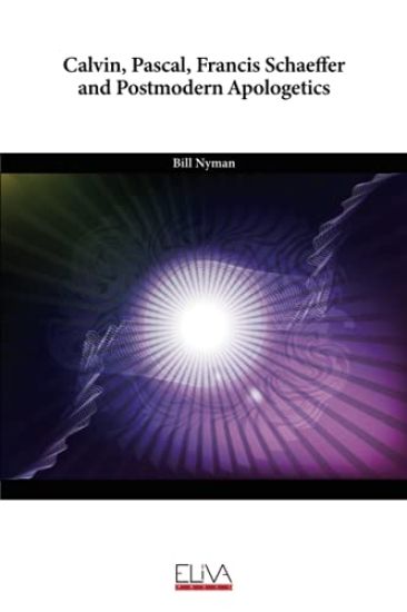 Calvin, Pascal, Francis Schaeffer and Postmodern Apologetics