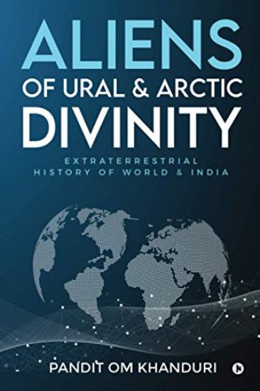 Aliens of Ural & Arctic Divinity: Extraterrestrial History of World & India