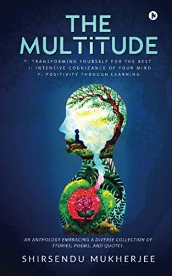The Multitude: T: Transforming yourself for the best. I: Intensive cognizance of your mind. P: Positivity through learning