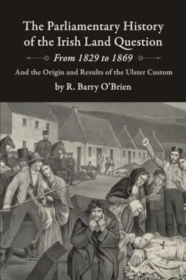 The Parliamentary History of the Irish Land Question From 1829 to 1869