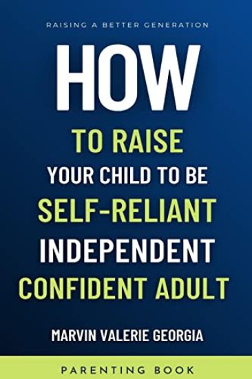 How To Raise Your Child to be a Self-Reliant, Independent, Confident Adult