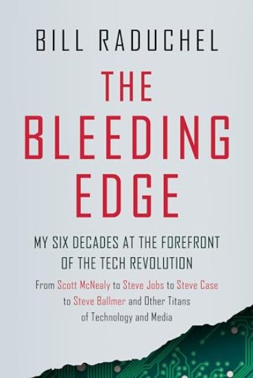 The Bleeding Edge: My Six Decades at the Forefront of the Tech Revolution (from Scott McNealy to Steve Jobs to Steve Case to Steve Ballmer to Steve Ba