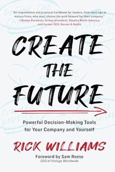 Create the Future: Powerful Decision-Making Tools for Your Company and Yourself