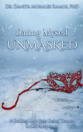 Dating Myself UNMASKED: A Guiding Light from Sexual Trauma to Self-Acceptance