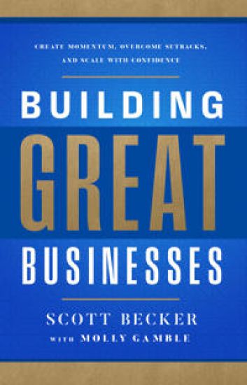 Building Great Businesses: Create Momentum, Overcome Setbacks, and Scale with Confidence