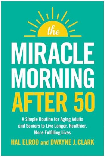 The Miracle Morning After 50: A Proven Path to Joy, Vitality, and Purpose for Aging Adults