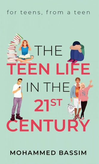 The Teen Life in the 21st Century: for teens, from a teen