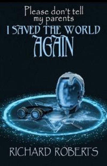 Please Don't Tell My Parents I Saved the World Again