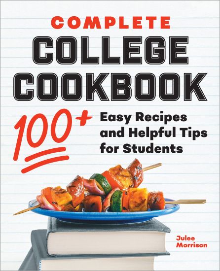 Complete College Cookbook: 100+ Easy Recipes and Helpful Tips for Students