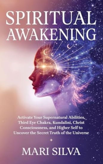 Spiritual Awakening: Activate Your Supernatural Abilities, Third Eye Chakra, Kundalini, Christ Consciousness, and Higher Self to Uncover the Secret Tr