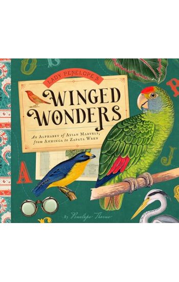 Lady Penelope's Winged Wonders: An Alphabet of Avian Marvels, from Anhinga to Zapata Wren