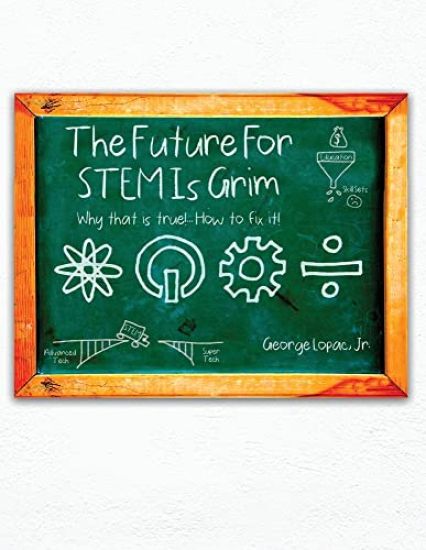 The Future for STEM Is Grim: Why That Is True!.... How to Fix It!