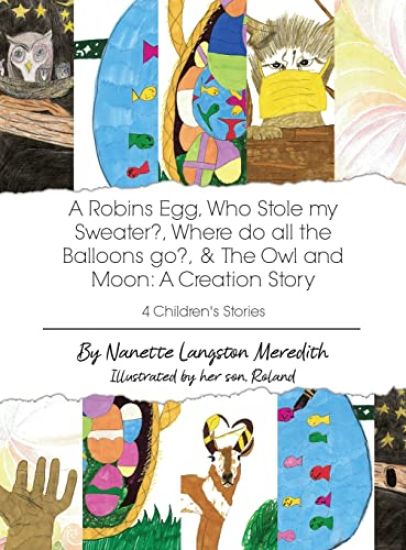 4 Children's Stories: A Robins Egg, Who Stole my Sweater?, Where do all the Balloons go?, & The Owl and Moon: A Creation Story