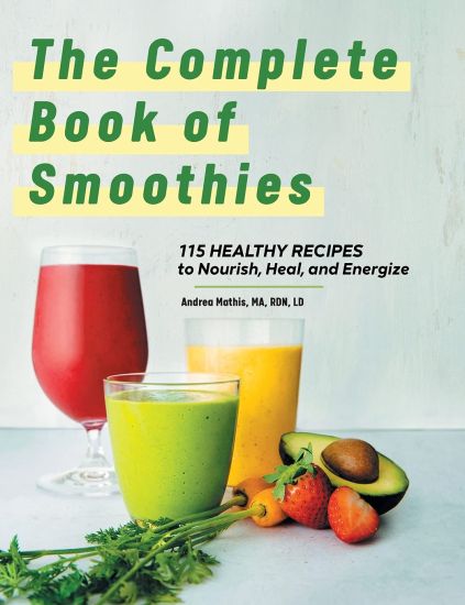 The Complete Book of Smoothies: 115 Healthy Recipes to Nourish, Heal, and Energize