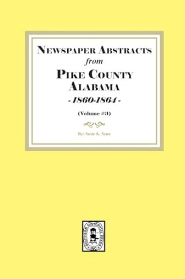 Newspaper Abstracts from Pike County, Alabama 1860-1864. ( Volume #3 )