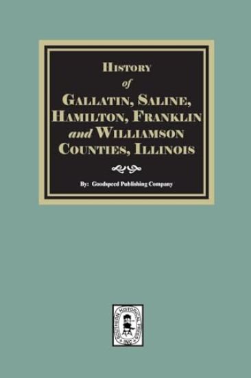 History of Gallatin, Saline, Hamilton, Franklin and Williamson Counties, Illinois
