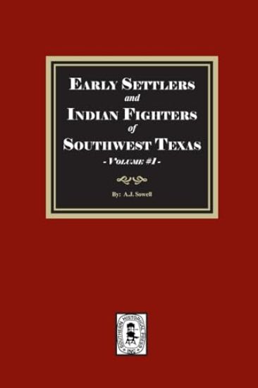 Early Settlers and Indian Fighters of Southwest Texas, Volume #1