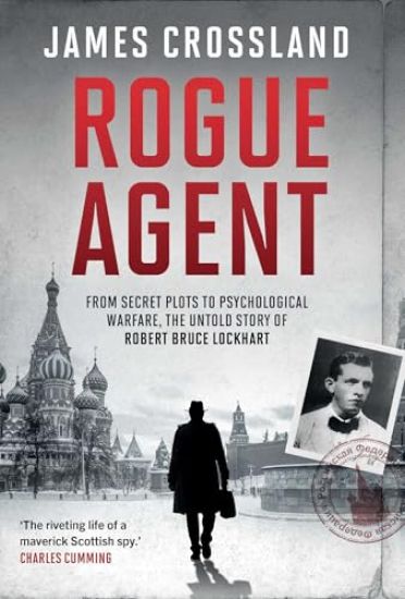 Rogue Agent: From Secret Plots to Psychological Warfare: The Untold Story of Robert Bruce Lockhart