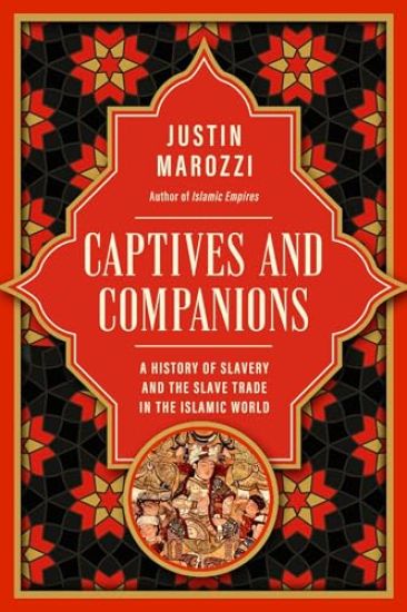 Captives and Companions: A History of Slavery and the Slave Trade in the Islamic World
