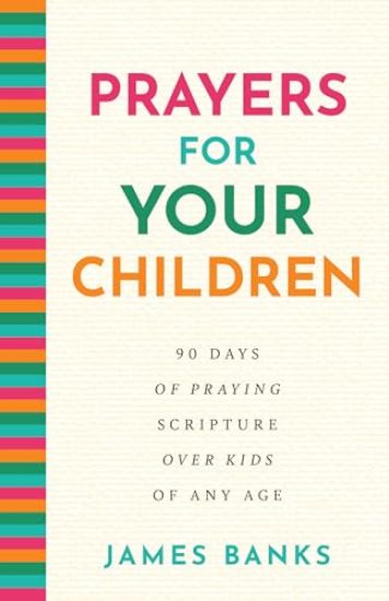 Prayers for Your Children: 90 Days of Praying Scripture Over Kids of Any Age