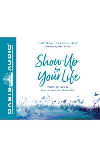 Show Up for Your Life: What the Girl You'll Be Tomorrow Wants You to Know Today