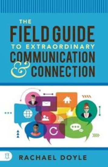 The Field Guide to Extraordinary Communication and Connection