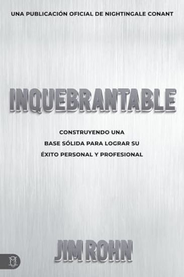 Inquebrantable: Construyendo Una Base Sólida Para Lograr Su Éxito Personal Y Profesional