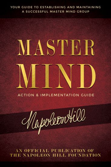 Master Mind Action & Implementation Guide: The Definitive Plan for Forming and Managing a Successful Master Mind Group