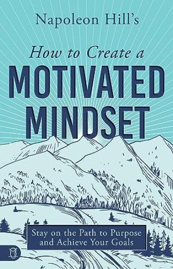 Napoleon Hill's How to Create a Motivated Mindset
