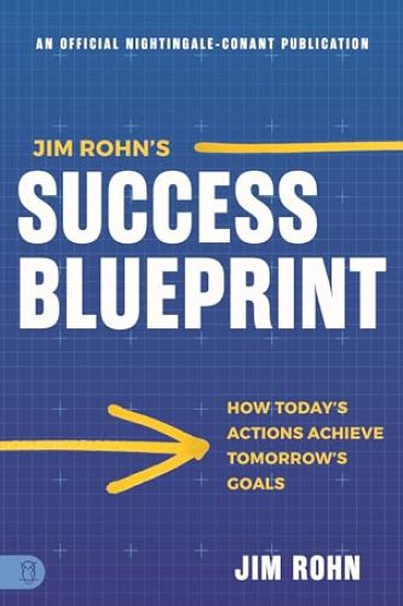 Jim Rohn's Success Blueprint: How Today's Actions Achieve Tomorrow's Goals