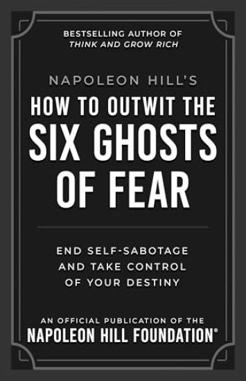 Napoleon Hill's How to Outwit the Six Ghosts of Fear: End Self-Sabotage and Take Control of Your Destiny