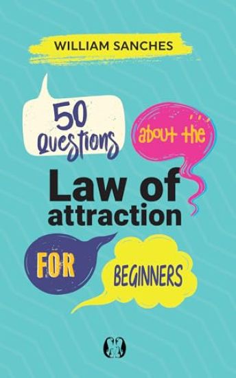 50 Questions about the Law of Attraction for Beginners: Your First Steps to Manifesting the Life You Want