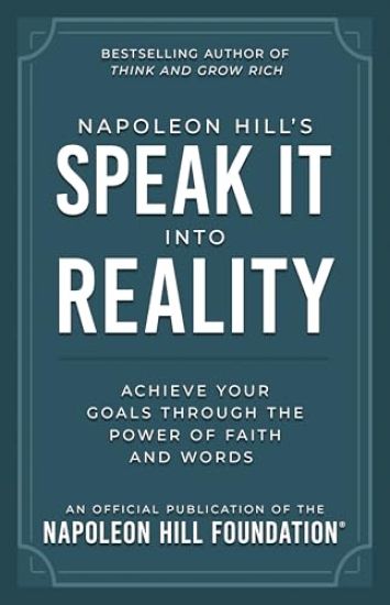Napoleon Hill's Speak It Into Reality: Achieve Your Goals Through the Power of Faith and Words