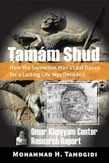 Tamám Shud: How the Somerton Man's Last Dance for a Lasting Life Was Decoded -- Omar Khayyam Center Research Report
