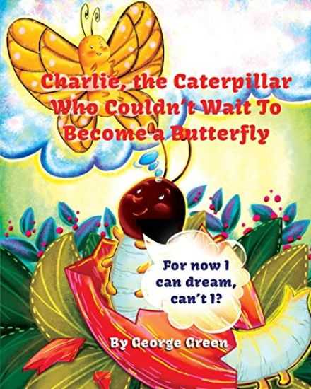 Charlie, the Caterpillar Who Couldn't Wait to Become a Butterfly